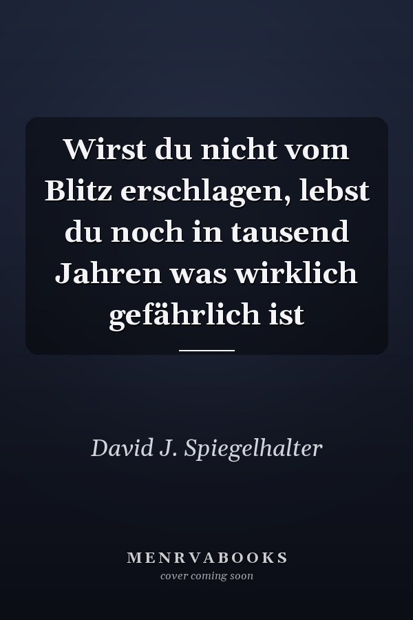 Wirst du nicht vom Blitz erschlagen, lebst du noch in tausend Jahren was wirklich gefährlich ist