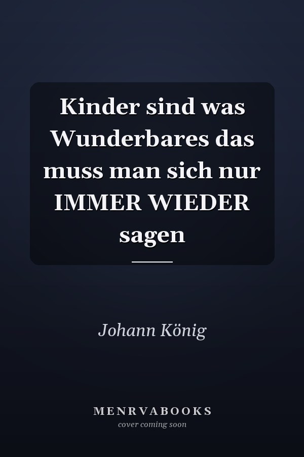 Kinder sind was Wunderbares das muss man sich nur IMMER WIEDER sagen