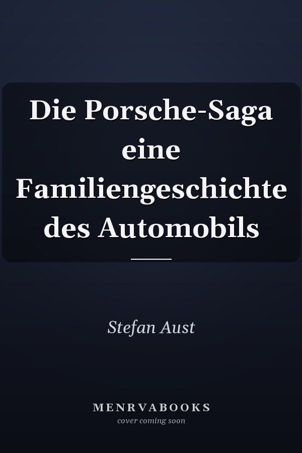 Die Porsche-Saga eine Familiengeschichte des Automobils