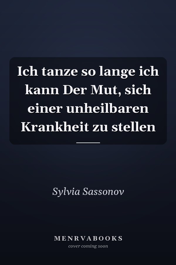 Ich tanze so lange ich kann Der Mut, sich einer unheilbaren Krankheit zu stellen