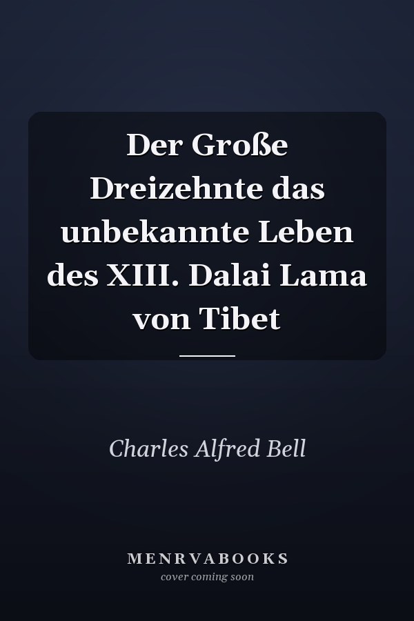 Der Große Dreizehnte das unbekannte Leben des XIII. Dalai Lama von Tibet