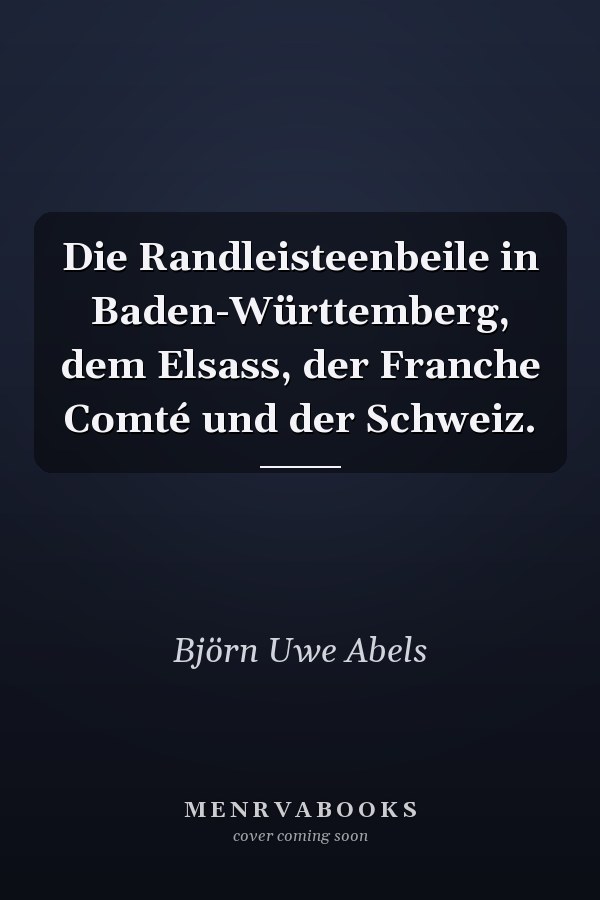Die Randleisteenbeile in Baden-Württemberg, dem Elsass, der Franche Comté und der Schweiz.