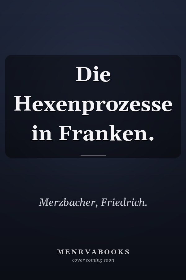 Die Hexenprozesse in Franken.