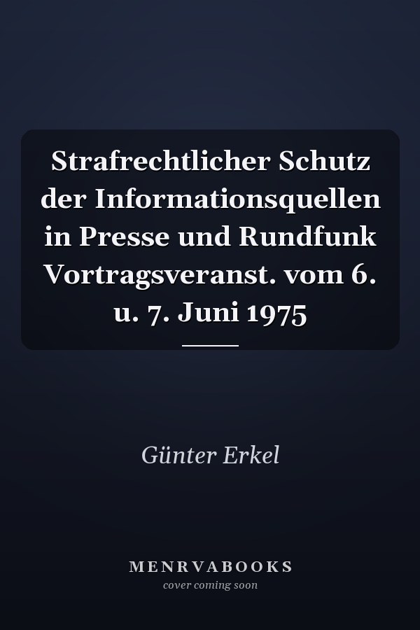 Strafrechtlicher Schutz der Informationsquellen in Presse und Rundfunk Vortragsveranst. vom 6. u. 7. Juni 1975