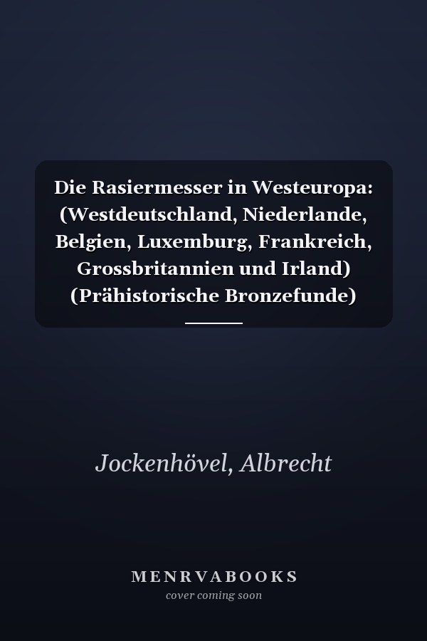 Die Rasiermesser in Westeuropa: (Westdeutschland, Niederlande, Belgien, Luxemburg, Frankreich, Grossbritannien und Irland) (Prähistorische Bronzefunde) (German Edition)