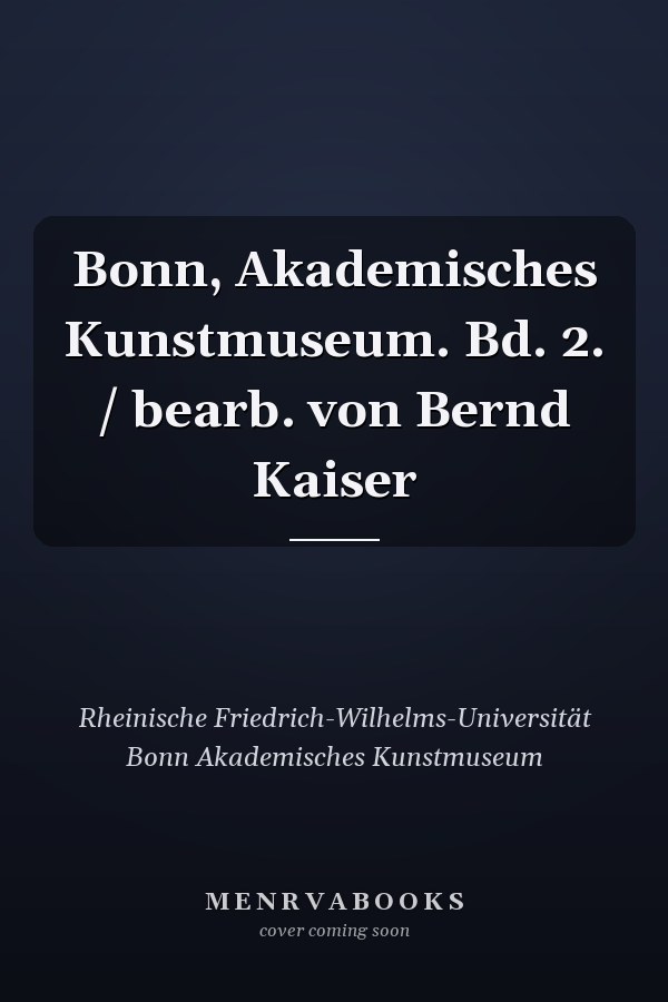 Bonn, Akademisches Kunstmuseum. Bd. 2. / bearb. von Bernd Kaiser