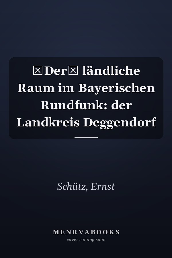 Der ländliche Raum im Bayerischen Rundfunk: der Landkreis Deggendorf