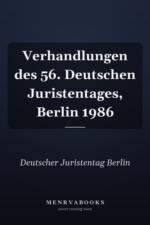 Verhandlungen des 56. Deutschen Juristentages, Berlin 1986