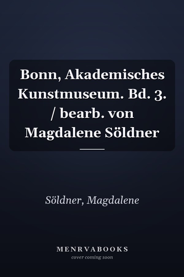 Bonn, Akademisches Kunstmuseum. Bd. 3. / bearb. von Magdalene Söldner