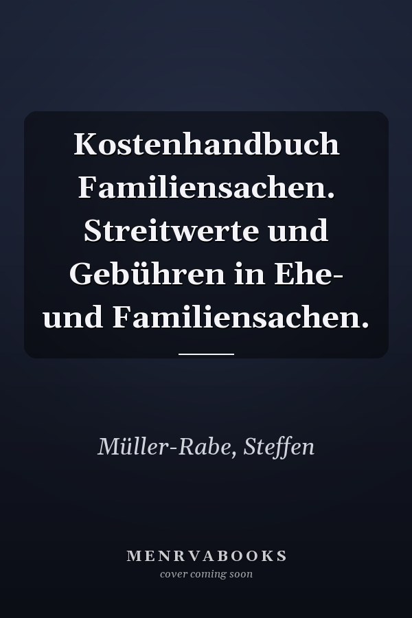Kostenhandbuch Familiensachen. Streitwerte und Gebühren in Ehe- und Familiensachen.