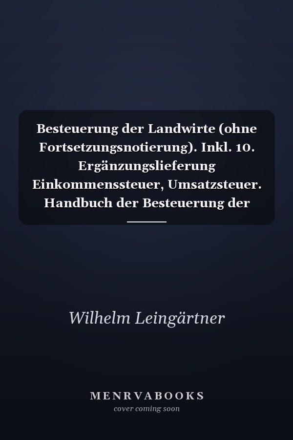 Besteuerung der Landwirte (ohne Fortsetzungsnotierung). Inkl. 10. Ergänzungslieferung Einkommenssteuer, Umsatzsteuer. Handbuch der Besteuerung der Land- und Forstwirtschaft