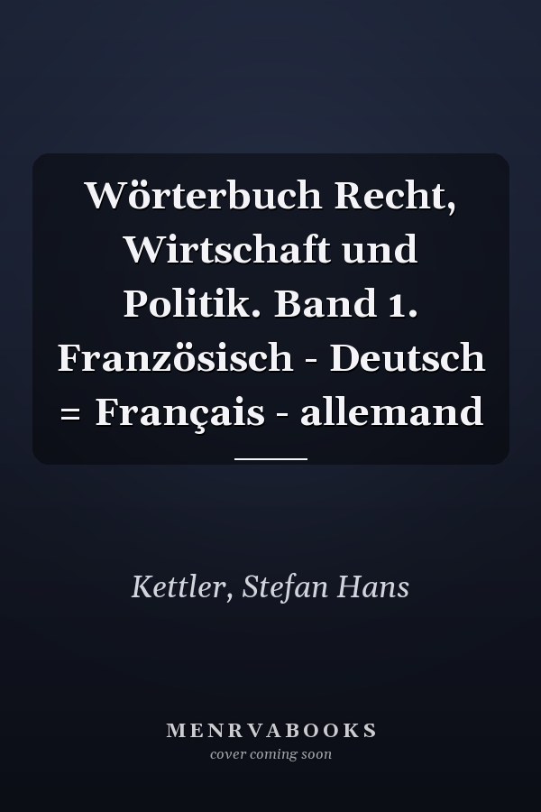 Wörterbuch Recht, Wirtschaft und Politik. Band 1. Französisch - Deutsch = Français - allemand