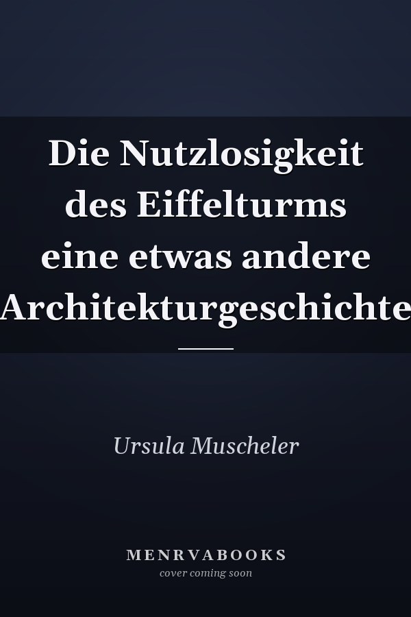 Die Nutzlosigkeit des Eiffelturms eine etwas andere Architekturgeschichte