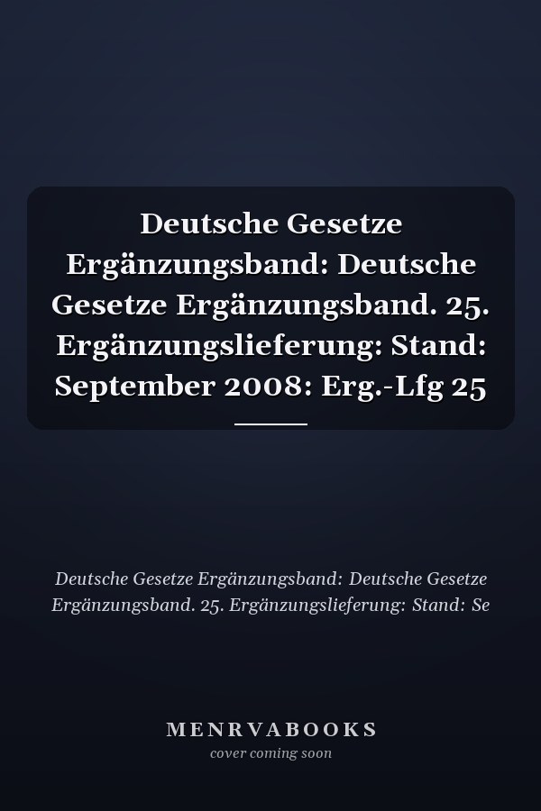 Deutsche Gesetze Ergänzungsband: Deutsche Gesetze Ergänzungsband. 25. Ergänzungslieferung: Stand: September 2008: Erg.-Lfg 25