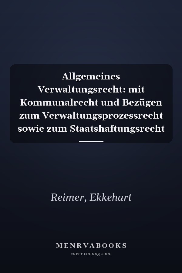 Allgemeines Verwaltungsrecht: mit Kommunalrecht und Bezügen zum Verwaltungsprozessrecht sowie zum Staatshaftungsrecht