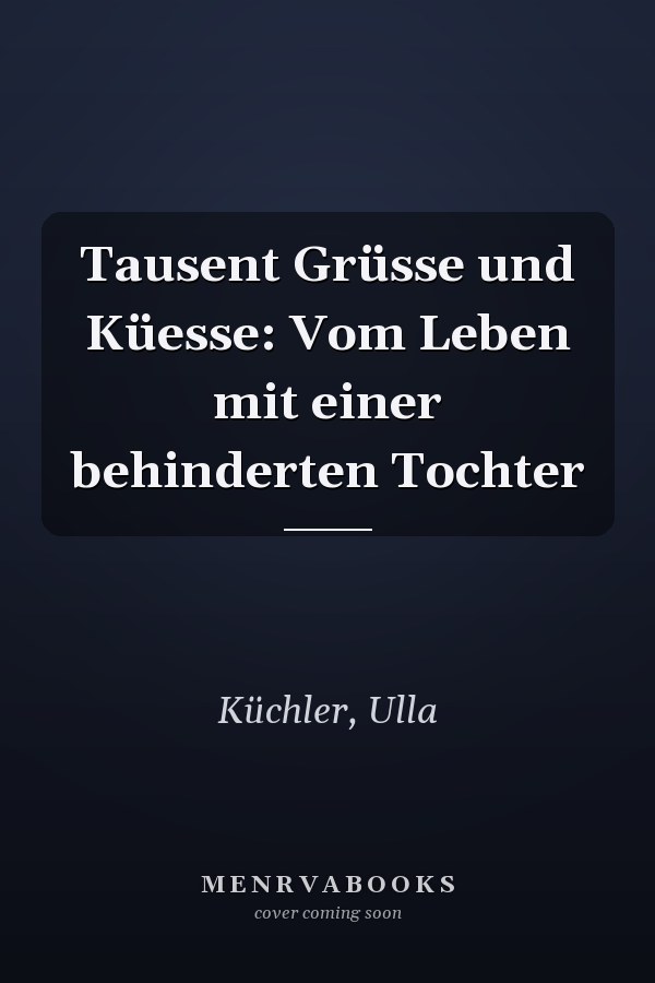Tausent Grüsse und Küesse: Vom Leben mit einer behinderten Tochter