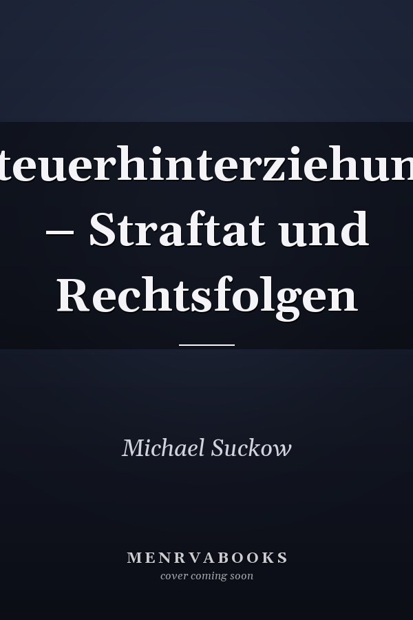 Steuerhinterziehung – Straftat und Rechtsfolgen