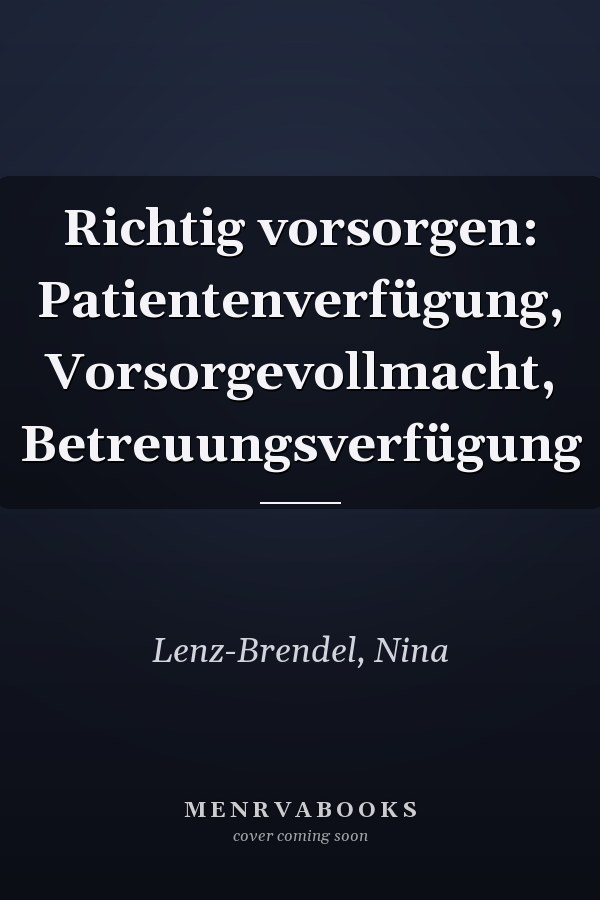 Richtig vorsorgen: Patientenverfügung, Vorsorgevollmacht, Betreuungsverfügung