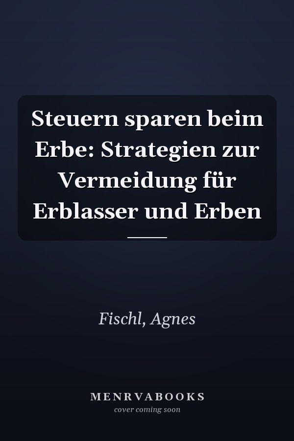 Steuern sparen beim Erbe: Strategien zur Vermeidung für Erblasser und Erben