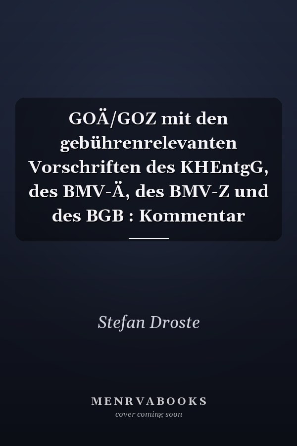 GOÄ/GOZ mit den gebührenrelevanten Vorschriften des KHEntgG, des BMV-Ä, des BMV-Z und des BGB : Kommentar