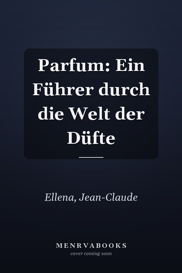 Parfum: Ein Führer durch die Welt der Düfte