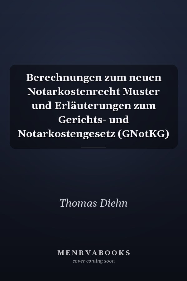 Berechnungen zum neuen Notarkostenrecht Muster und Erläuterungen zum Gerichts- und Notarkostengesetz (GNotKG)