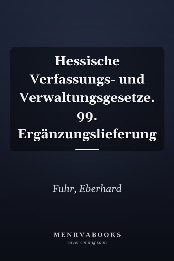 Hessische Verfassungs- und Verwaltungsgesetze. 99. Ergänzungslieferung