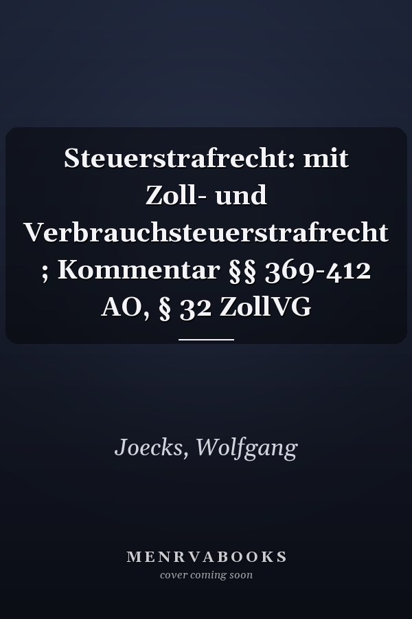 Steuerstrafrecht: mit Zoll- und Verbrauchsteuerstrafrecht ; Kommentar §§ 369-412 AO, § 32 ZollVG