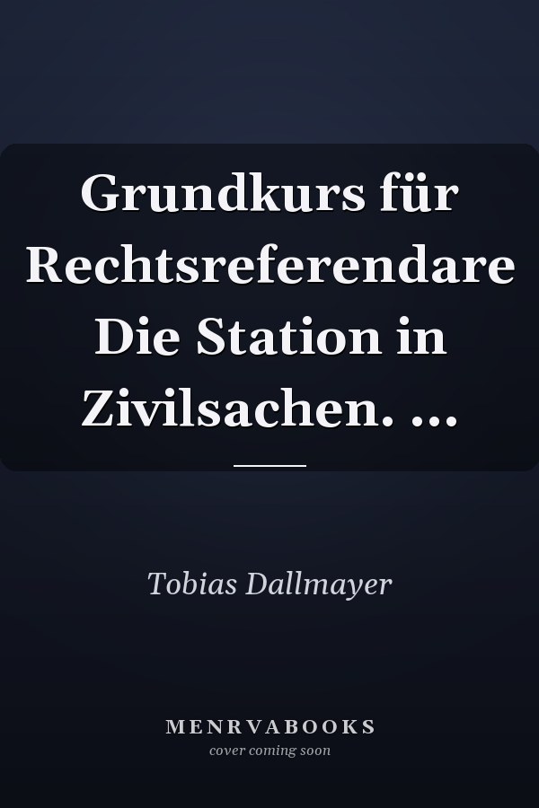 Grundkurs für Rechtsreferendare Die Station in Zivilsachen. ...