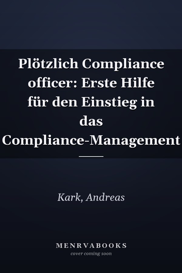 Plötzlich Compliance officer: Erste Hilfe für den Einstieg in das Compliance-Management
