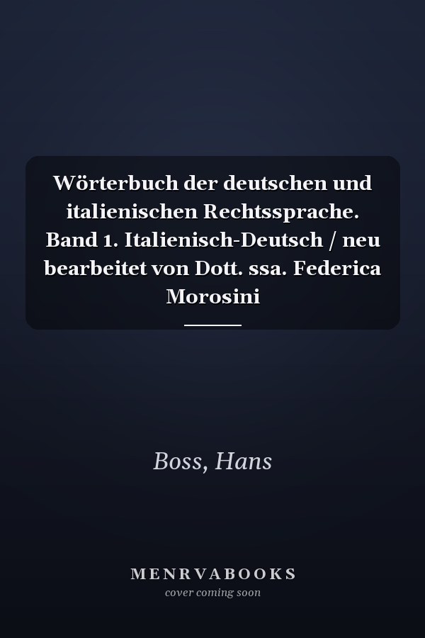Wörterbuch der deutschen und italienischen Rechtssprache. Band 1. Italienisch-Deutsch / neu bearbeitet von Dott. ssa. Federica Morosini