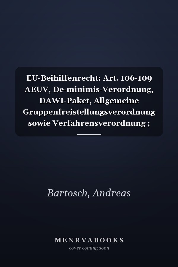 EU-Beihilfenrecht: Art. 106-109 AEUV, De-minimis-Verordnung, DAWI-Paket, Allgemeine Gruppenfreistellungsverordnung sowie Verfahrensverordnung ; Kommentar