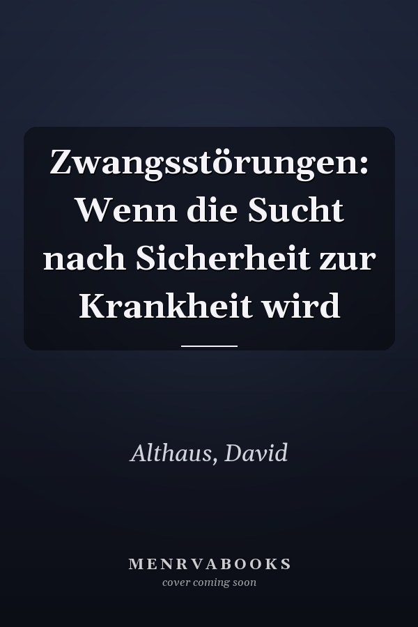 Zwangsstörungen: Wenn die Sucht nach Sicherheit zur Krankheit wird