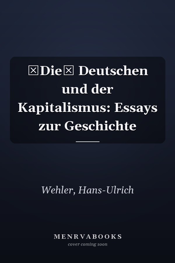 Die Deutschen und der Kapitalismus: Essays zur Geschichte