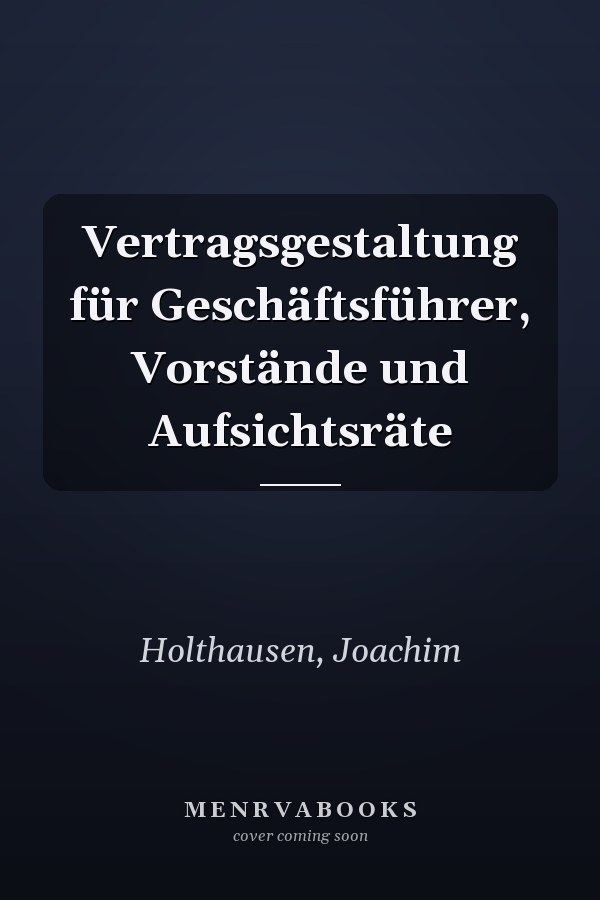 Vertragsgestaltung für Geschäftsführer, Vorstände und Aufsichtsräte