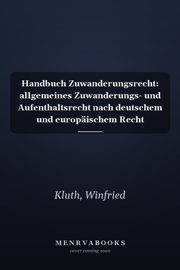 Handbuch Zuwanderungsrecht: allgemeines Zuwanderungs- und Aufenthaltsrecht nach deutschem und europäischem Recht