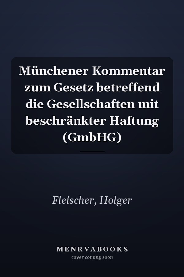 Münchener Kommentar zum Gesetz betreffend die Gesellschaften mit beschränkter Haftung (GmbHG)