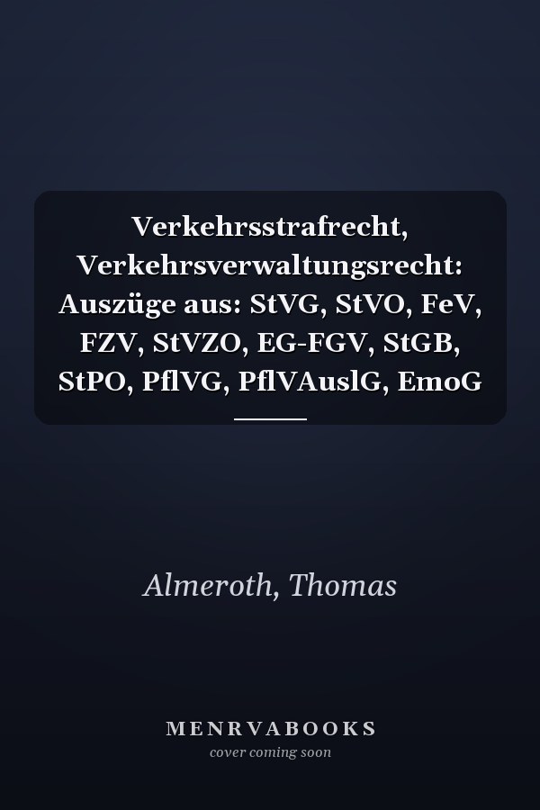 Verkehrsstrafrecht, Verkehrsverwaltungsrecht: Auszüge aus: StVG, StVO, FeV, FZV, StVZO, EG-FGV, StGB, StPO, PflVG, PflVAuslG, EmoG
