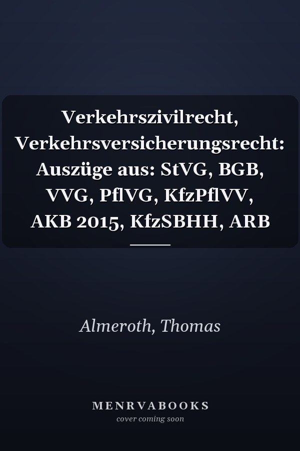 Verkehrszivilrecht, Verkehrsversicherungsrecht: Auszüge aus: StVG, BGB, VVG, PflVG, KfzPflVV, AKB 2015, KfzSBHH, ARB