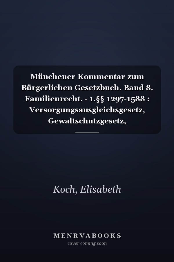 Münchener Kommentar zum Bürgerlichen Gesetzbuch. Band 8. Familienrecht. - 1.§§ 1297-1588 : Versorgungsausgleichsgesetz, Gewaltschutzgesetz, Lebenspartnerschaftsgesetz / Redakteurin: Dr. Elisabeth Koch, Professorin an der Universität Jena ; die Bearbeiter des achten Bandes Dr. Barbara Ackermann-Sprenger, Rechtsanwältin, Stuttgart; Dr. Elisabeth Koch, Professorin an der Universität Jena [und 13 weitere]