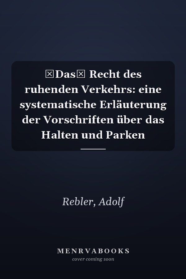 Das Recht des ruhenden Verkehrs: eine systematische Erläuterung der Vorschriften über das Halten und Parken