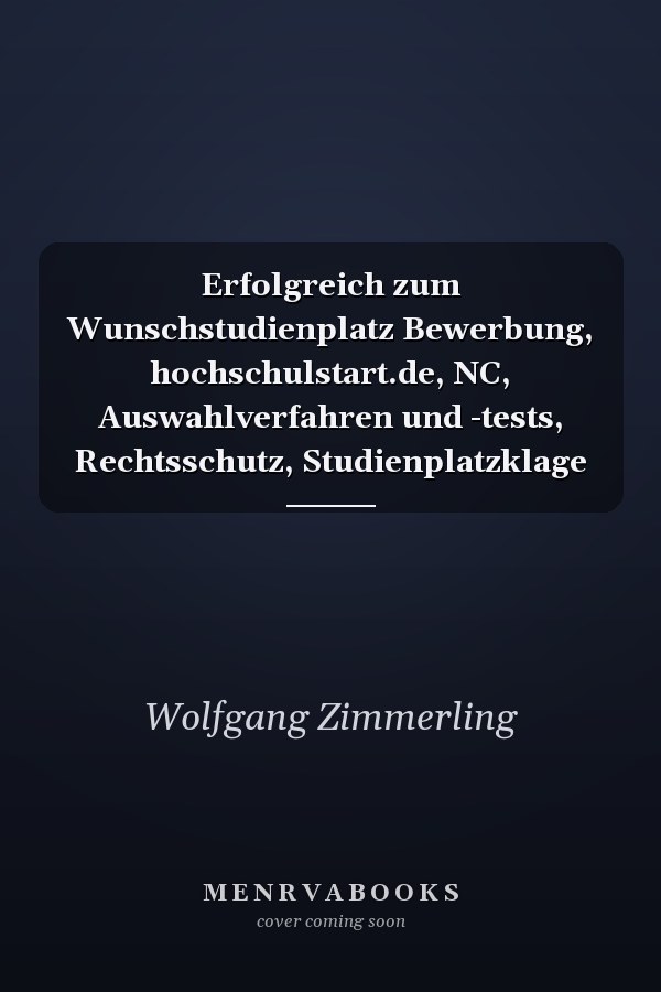 Erfolgreich zum Wunschstudienplatz Bewerbung, hochschulstart.de, NC, Auswahlverfahren und -tests, Rechtsschutz, Studienplatzklage