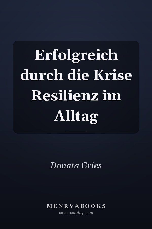 Erfolgreich durch die Krise Resilienz im Alltag