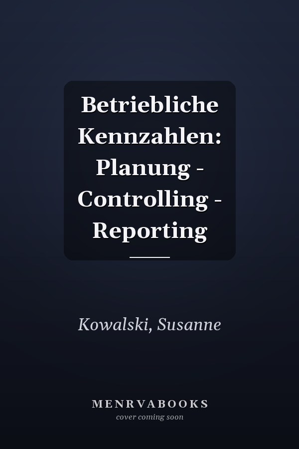 Betriebliche Kennzahlen: Planung - Controlling - Reporting