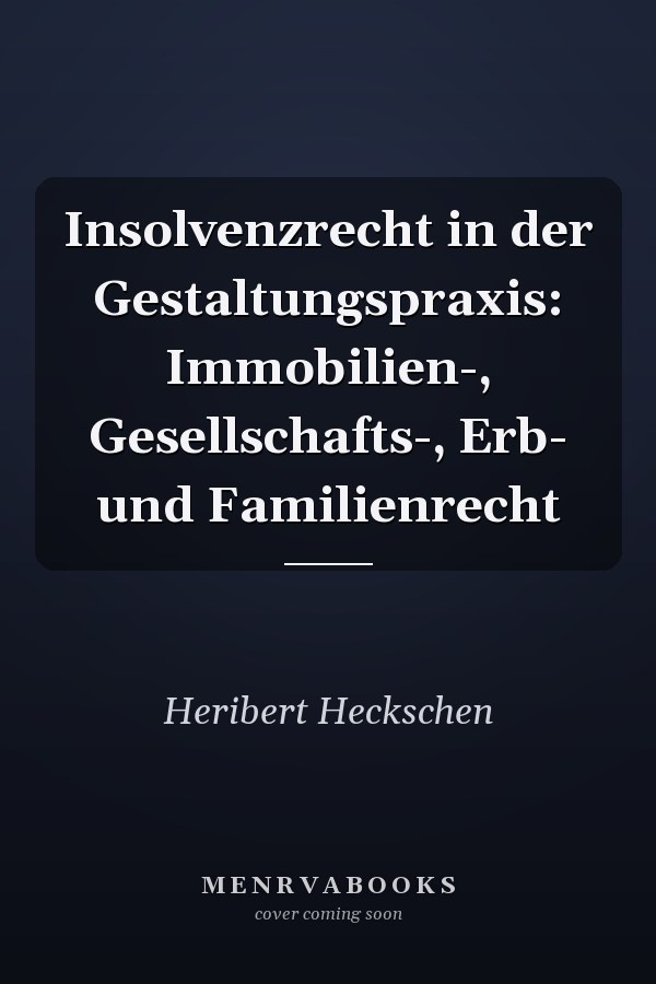 Insolvenzrecht in der Gestaltungspraxis: Immobilien-, Gesellschafts-, Erb- und Familienrecht