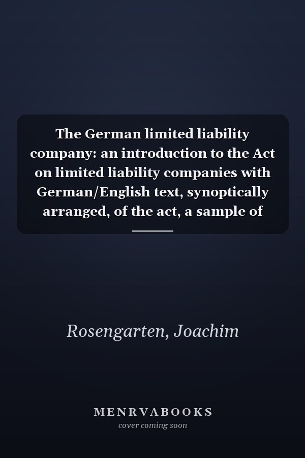 The German limited liability company: an introduction to the Act on limited liability companies with German/English text, synoptically arranged, of the act, a sample of articles of association, samples of the other formation documents of the company, the classification of the balance sheet and the profit and loss statement of a company and an extract from the commercial register