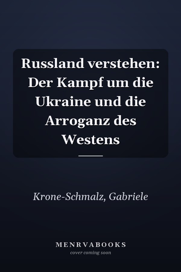 Russland verstehen: Der Kampf um die Ukraine und die Arroganz des Westens