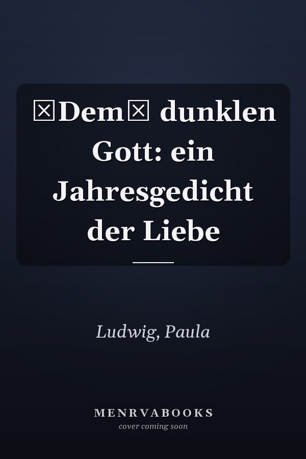 Dem dunklen Gott: ein Jahresgedicht der Liebe