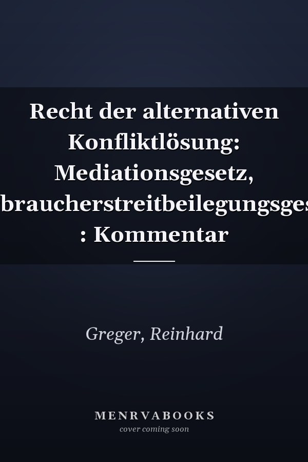 Recht der alternativen Konfliktlösung: Mediationsgesetz, Verbraucherstreitbeilegungsgesetz : Kommentar