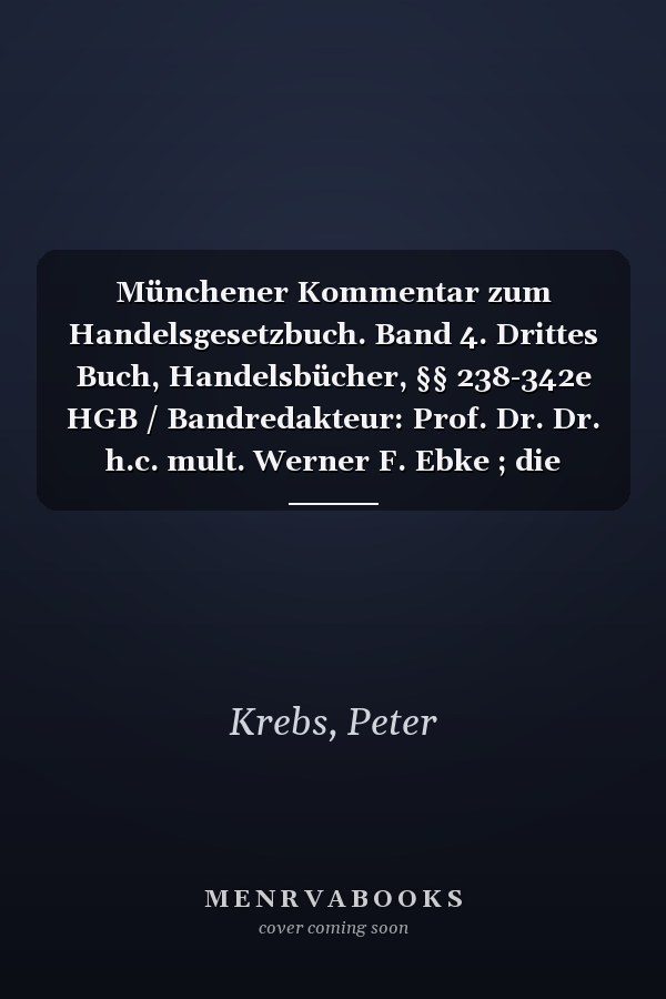 Münchener Kommentar zum Handelsgesetzbuch. Band 4. Drittes Buch, Handelsbücher, §§ 238-342e HGB / Bandredakteur: Prof. Dr. Dr. h.c. mult. Werner F. Ebke ; die Bearbeiter des vierten Bandes Dr. Dr. h.c. Wolfgang Ballwieser (em. Professor an der Universität München), Dr. Dr. h.c. mult. Werner F. Ebke, LL. M. (Berkeley) (em. Professor und Geschäftsführender Direktor des Instituts für Deutsches und Europäisches Gesellschafts- und Wirtschaftsrecht an der Ruprecht-Karls-Universität Heidelberg) [und 17